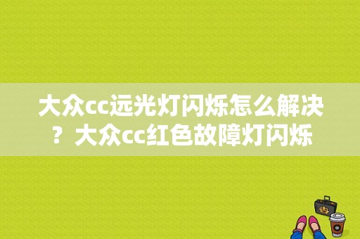 大众cc远光灯闪烁怎么解决？大众cc红色故障灯闪烁-图1