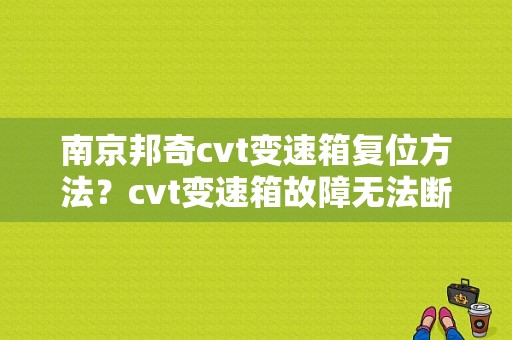 南京邦奇cvt变速箱复位方法？cvt变速箱故障无法断电-图1