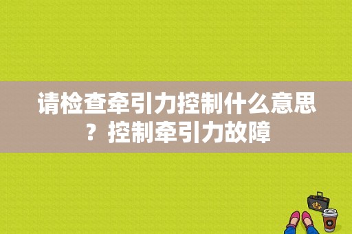 请检查牵引力控制什么意思？控制牵引力故障-图1