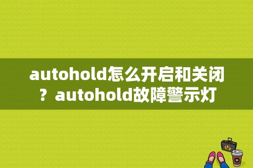 autohold怎么开启和关闭？autohold故障警示灯-图1