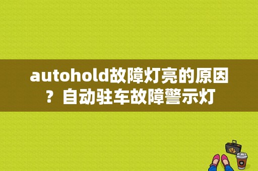 autohold故障灯亮的原因？自动驻车故障警示灯-图1