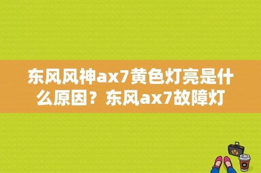东风风神ax7黄色灯亮是什么原因？东风ax7故障灯-图1