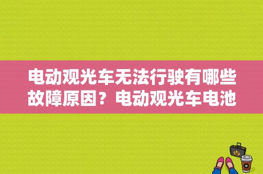 电动观光车无法行驶有哪些故障原因？电动观光车电池故障-图1