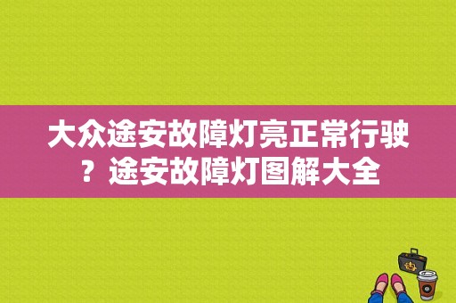 大众途安故障灯亮正常行驶？途安故障灯图解大全-图1