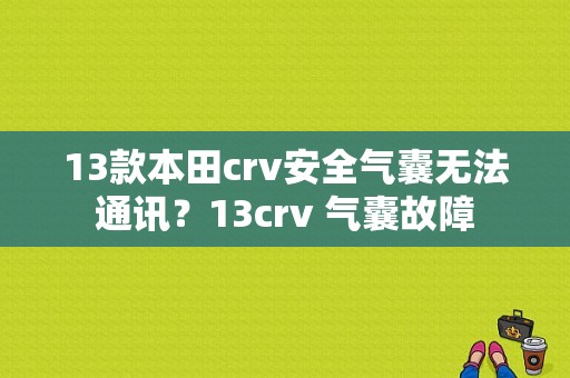 13款本田crv安全气囊无法通讯？13crv 气囊故障-图1
