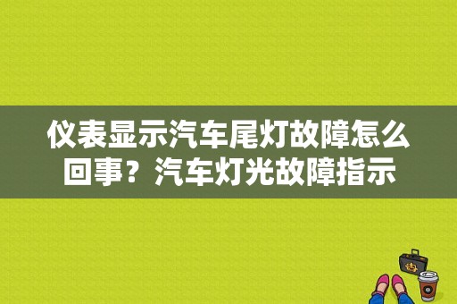 仪表显示汽车尾灯故障怎么回事？汽车灯光故障指示-图1
