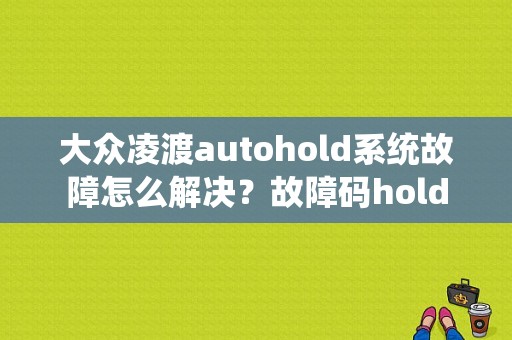 大众凌渡autohold系统故障怎么解决？故障码hold-图1