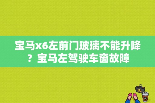 宝马x6左前门玻璃不能升降？宝马左驾驶车窗故障-图1