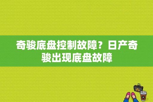 奇骏底盘控制故障？日产奇骏出现底盘故障-图1