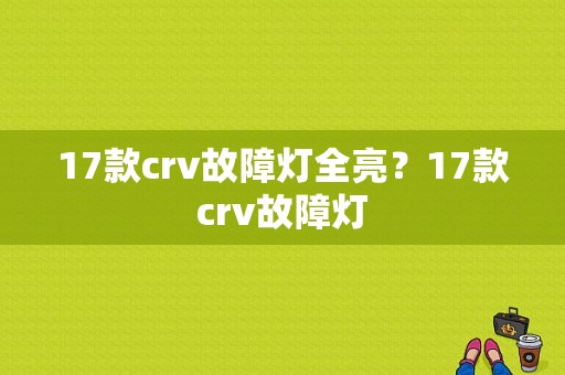17款crv故障灯全亮？17款crv故障灯-图1