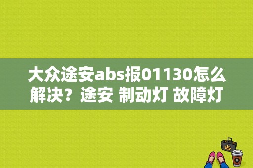 大众途安abs报01130怎么解决？途安 制动灯 故障灯亮-图1