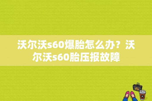 沃尔沃s60爆胎怎么办？沃尔沃s60胎压报故障