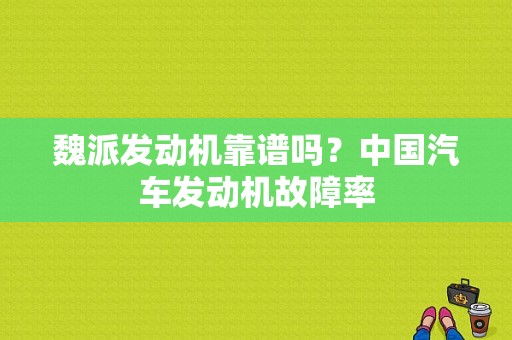 魏派发动机靠谱吗？中国汽车发动机故障率-图1