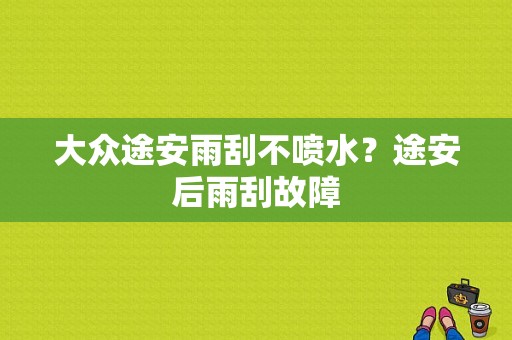 大众途安雨刮不喷水？途安后雨刮故障-图1