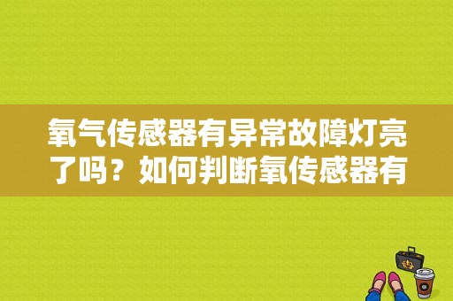 氧气传感器有异常故障灯亮了吗？如何判断氧传感器有故障-图1