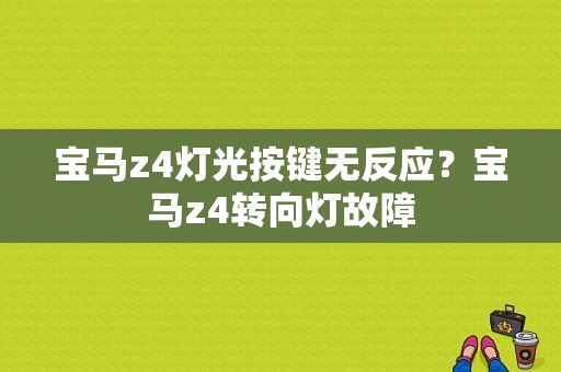 宝马z4灯光按键无反应？宝马z4转向灯故障-图1