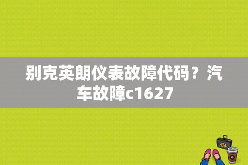 别克英朗仪表故障代码？汽车故障c1627