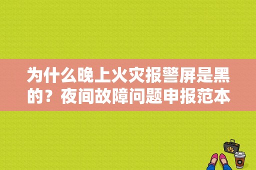 为什么晚上火灾报警屏是黑的？夜间故障问题申报范本-图1