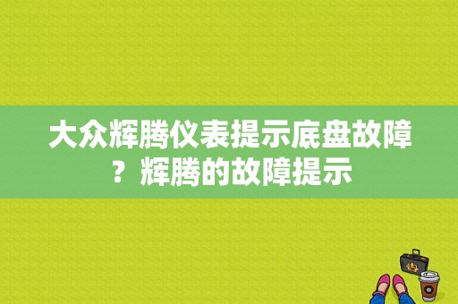 大众辉腾仪表提示底盘故障？辉腾的故障提示-图1