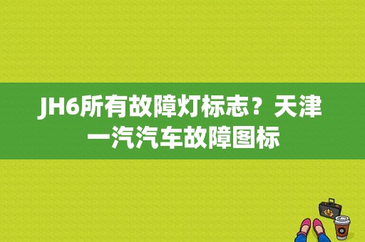 JH6所有故障灯标志？天津一汽汽车故障图标-图1