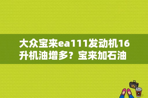 大众宝来ea111发动机16升机油增多？宝来加石油  故障灯亮-图1
