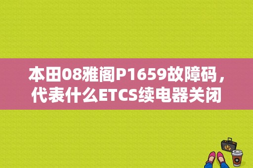 本田08雅阁P1659故障码，代表什么ETCS续电器关闭，故障是什么意识？本田 故障码 P1659 00-图1