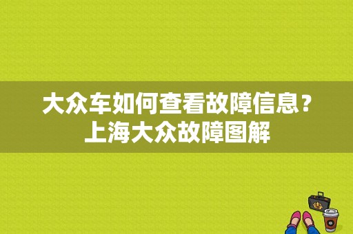 大众车如何查看故障信息？上海大众故障图解-图1