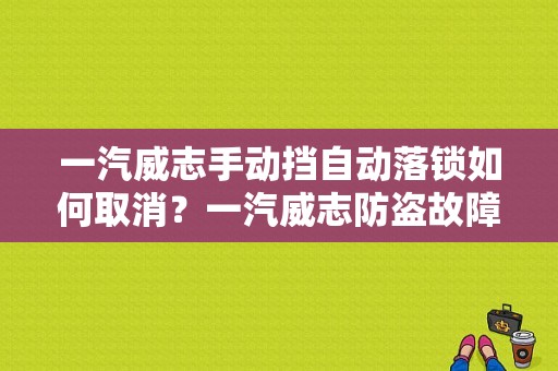 一汽威志手动挡自动落锁如何取消？一汽威志防盗故障图-图1