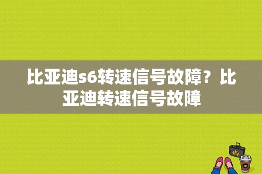 比亚迪s6转速信号故障？比亚迪转速信号故障-图1