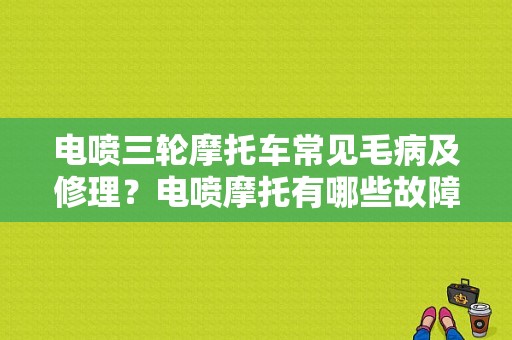 电喷三轮摩托车常见毛病及修理？电喷摩托有哪些故障-图1