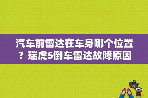 汽车前雷达在车身哪个位置？瑞虎5倒车雷达故障原因