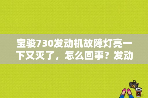 宝骏730发动机故障灯亮一下又灭了，怎么回事？发动机故障灯亮一下就灭了-图1