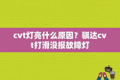 cvt灯亮什么原因？骐达cvt打滑没报故障灯-图1