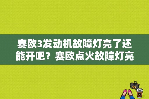 赛欧3发动机故障灯亮了还能开吧？赛欧点火故障灯亮怎么回事-图1
