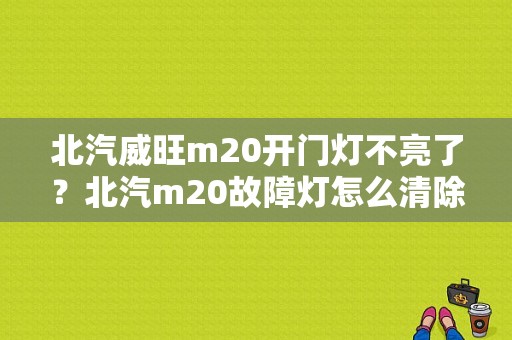 北汽威旺m20开门灯不亮了？北汽m20故障灯怎么清除-图1