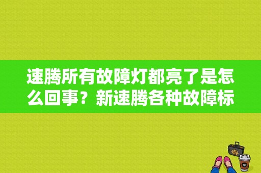 速腾所有故障灯都亮了是怎么回事？新速腾各种故障标志图片大全-图1