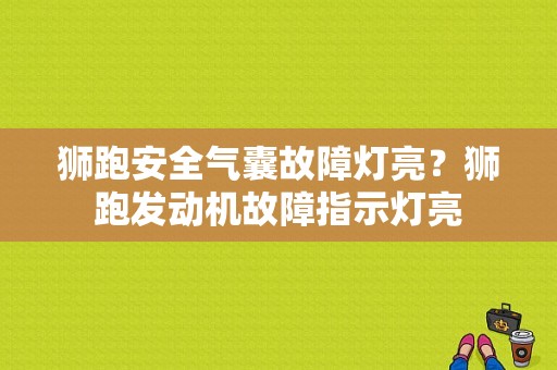 狮跑安全气囊故障灯亮？狮跑发动机故障指示灯亮-图1