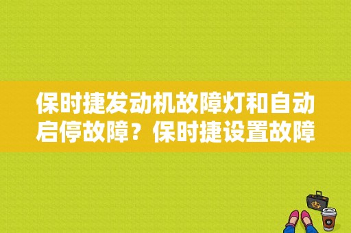 保时捷发动机故障灯和自动启停故障？保时捷设置故障-图1
