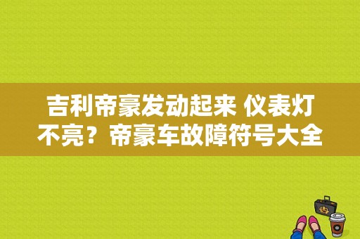 吉利帝豪发动起来 仪表灯不亮？帝豪车故障符号大全-图1