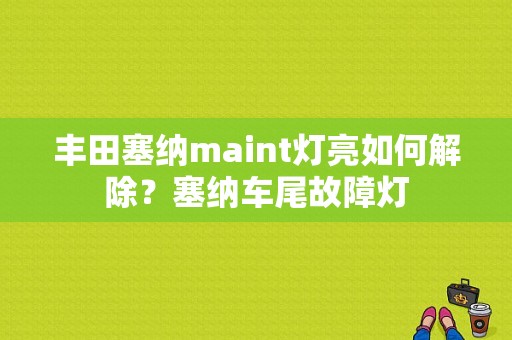 丰田塞纳maint灯亮如何解除？塞纳车尾故障灯-图1