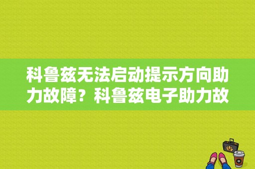 科鲁兹无法启动提示方向助力故障？科鲁兹电子助力故障怎么解决-图1