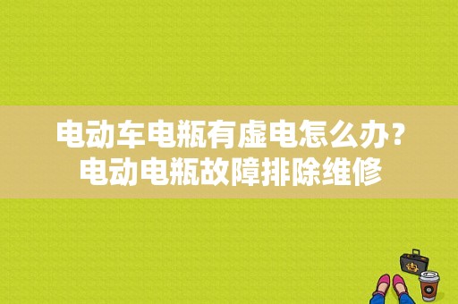 电动车电瓶有虚电怎么办？电动电瓶故障排除维修-图1