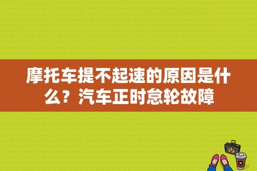 摩托车提不起速的原因是什么？汽车正时怠轮故障-图1