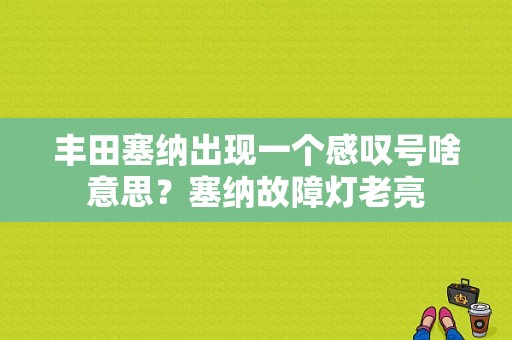 丰田塞纳出现一个感叹号啥意思？塞纳故障灯老亮-图1