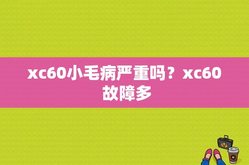 xc60小毛病严重吗？xc60 故障多-图1