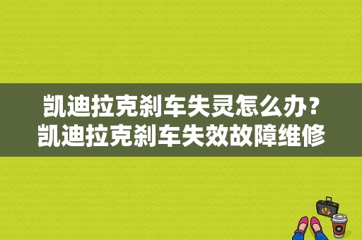 凯迪拉克刹车失灵怎么办？凯迪拉克刹车失效故障维修-图1