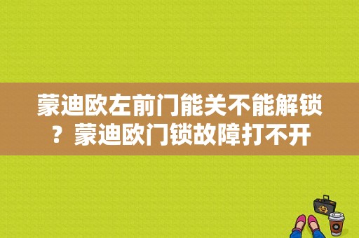 蒙迪欧左前门能关不能解锁？蒙迪欧门锁故障打不开-图1