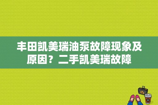 丰田凯美瑞油泵故障现象及原因？二手凯美瑞故障-图1