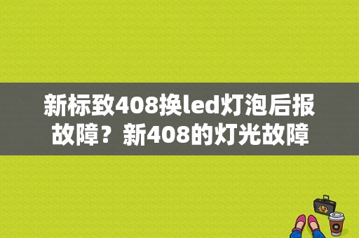 新标致408换led灯泡后报故障？新408的灯光故障-图1