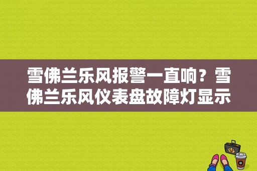 雪佛兰乐风报警一直响？雪佛兰乐风仪表盘故障灯显示-图1